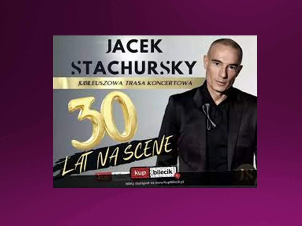 Jacek Stachursky KONCERT JUBILEUSZOWY Z OKAZ 30 LAT PRACY ARTYSTYCZNEJ!  